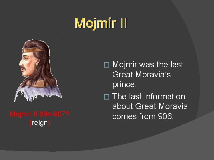 Mojmír II Mojmir was the last Great Moravia‘s prince. � The last information about