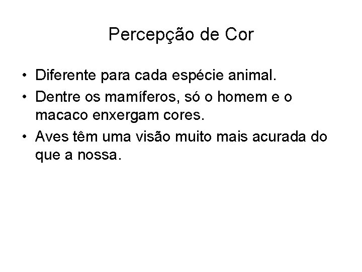 Percepção de Cor • Diferente para cada espécie animal. • Dentre os mamíferos, só