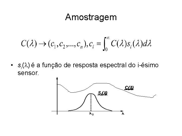 Amostragem • si( ) é a função de resposta espectral do i-ésimo sensor. Si(