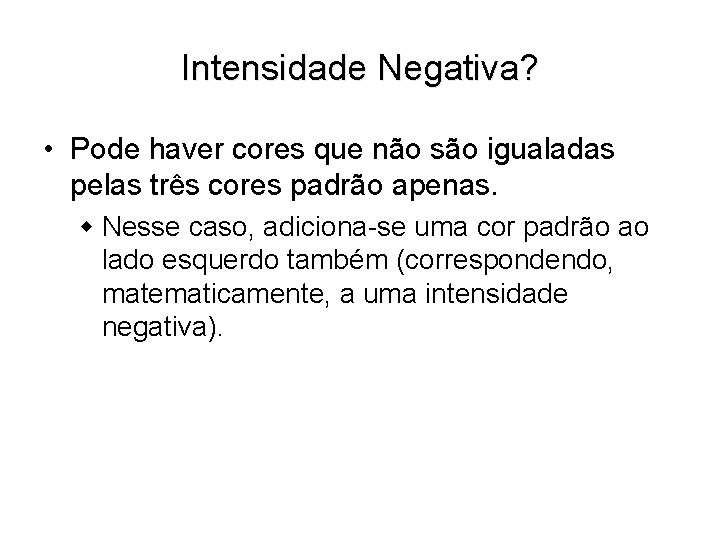 Intensidade Negativa? • Pode haver cores que não são igualadas pelas três cores padrão