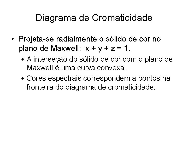 Diagrama de Cromaticidade • Projeta-se radialmente o sólido de cor no plano de Maxwell: