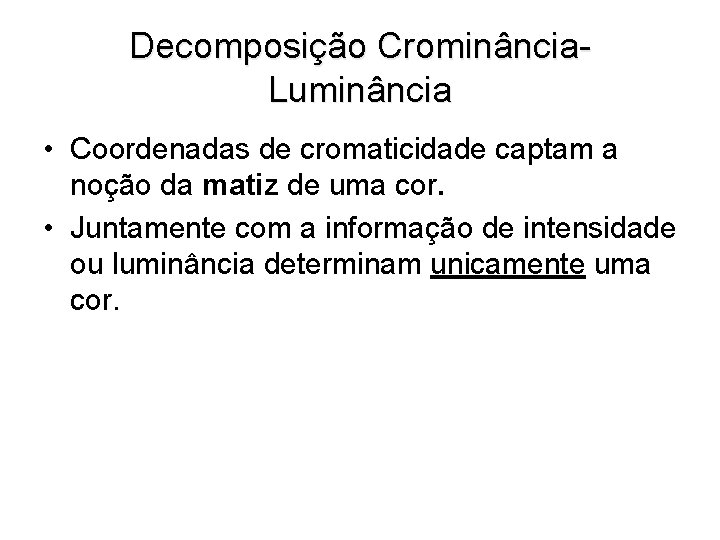 Decomposição Crominância. Luminância • Coordenadas de cromaticidade captam a noção da matiz de uma