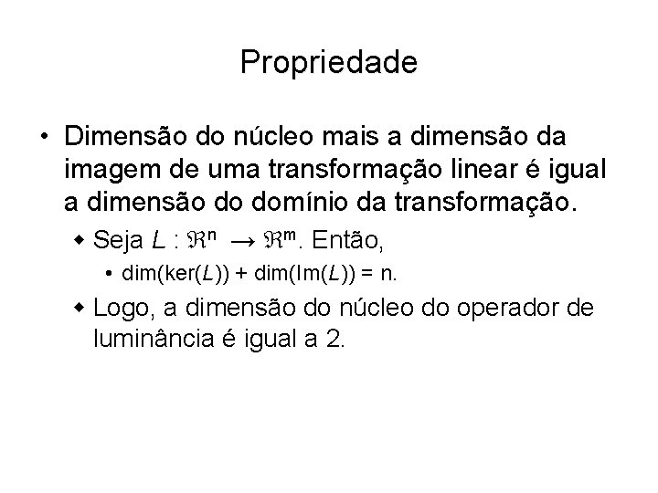 Propriedade • Dimensão do núcleo mais a dimensão da imagem de uma transformação linear