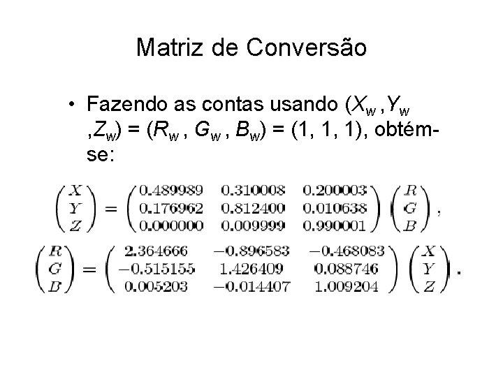 Matriz de Conversão • Fazendo as contas usando (Xw , Yw , Zw) =