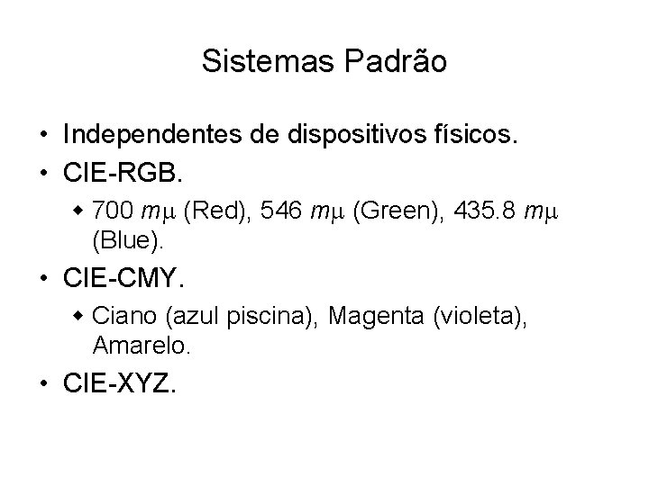Sistemas Padrão • Independentes de dispositivos físicos. • CIE-RGB. w 700 m (Red), 546