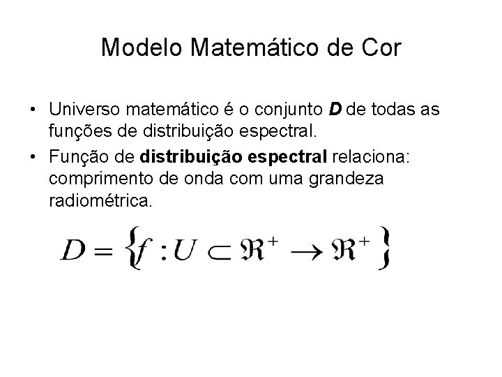 Modelo Matemático de Cor • Universo matemático é o conjunto D de todas as