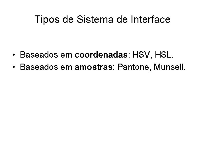 Tipos de Sistema de Interface • Baseados em coordenadas: HSV, HSL. • Baseados em