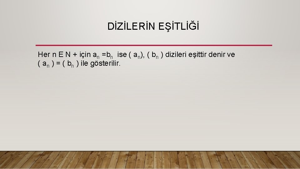  DİZİLERİN EŞİTLİĞİ Her n E N + için an =bn ise ( an),