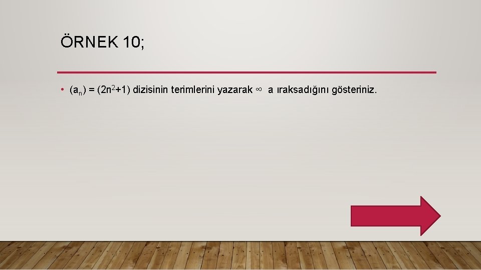 ÖRNEK 10; • (an) = (2 n 2+1) dizisinin terimlerini yazarak ∞ a ıraksadığını