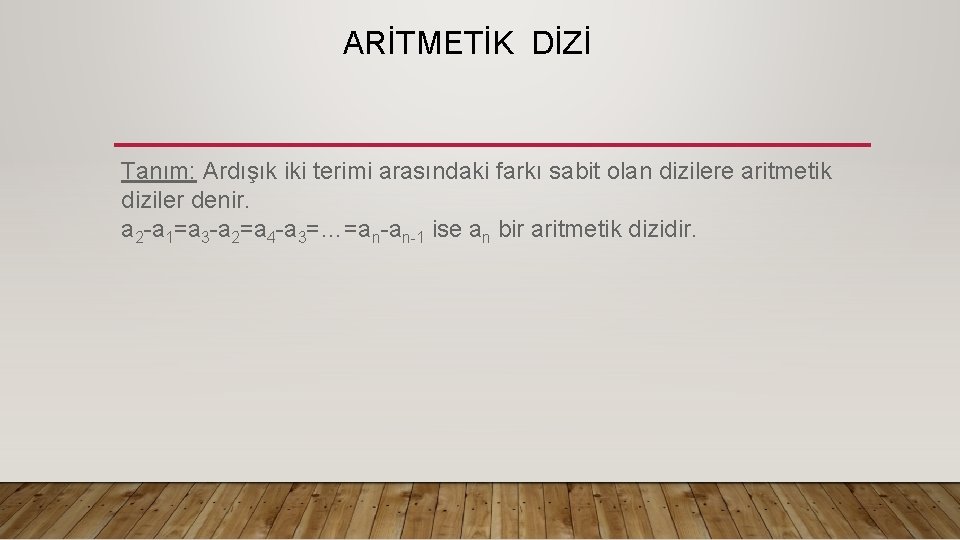  ARİTMETİK DİZİ Tanım: Ardışık iki terimi arasındaki farkı sabit olan dizilere aritmetik diziler