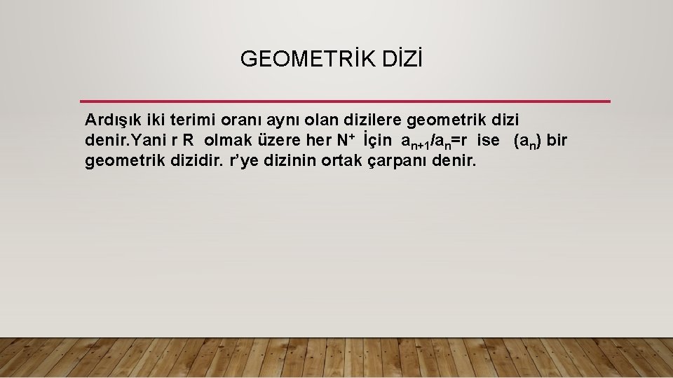  GEOMETRİK DİZİ Ardışık iki terimi oranı aynı olan dizilere geometrik dizi denir. Yani