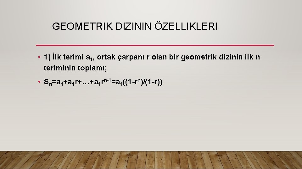  GEOMETRIK DIZININ ÖZELLIKLERI • 1) İlk terimi a 1, ortak çarpanı r olan