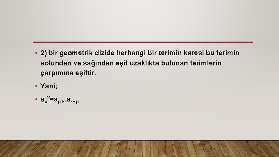  • 2) bir geometrik dizide herhangi bir terimin karesi bu terimin solundan ve