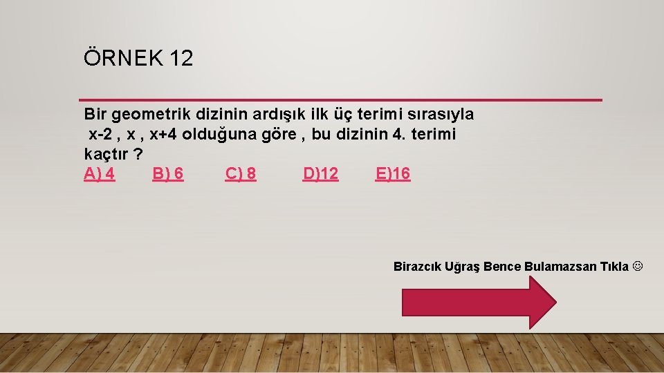 ÖRNEK 12 Bir geometrik dizinin ardışık ilk üç terimi sırasıyla x-2 , x+4 olduğuna