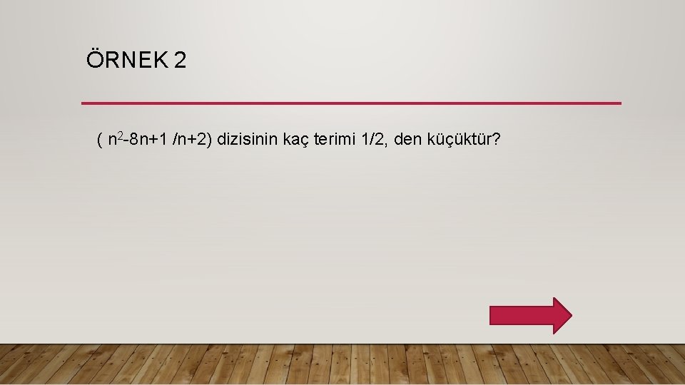 ÖRNEK 2 ( n 2 -8 n+1 /n+2) dizisinin kaç terimi 1/2, den küçüktür?