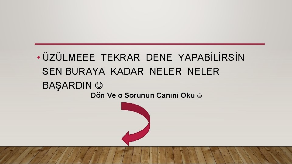  • ÜZÜLMEEE TEKRAR DENE YAPABİLİRSİN SEN BURAYA KADAR NELER BAŞARDIN Dön Ve o