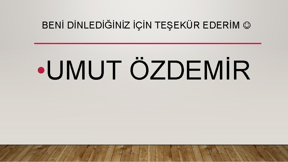  BENİ DİNLEDİĞİNİZ İÇİN TEŞEKÜR EDERİM • UMUT ÖZDEMİR 