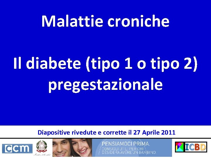 Malattie croniche Il diabete (tipo 1 o tipo 2) pregestazionale Diapositive rivedute e corrette