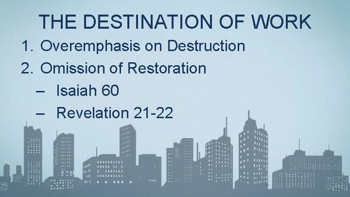 THE DESTINATION OF WORK 1. Overemphasis on Destruction 2. Omission of Restoration – Isaiah