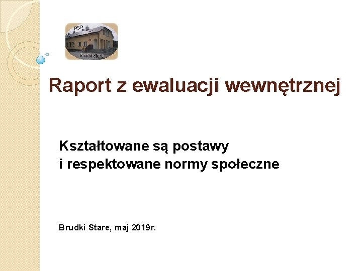 Raport z ewaluacji wewnętrznej Kształtowane są postawy i respektowane normy społeczne Brudki Stare, maj