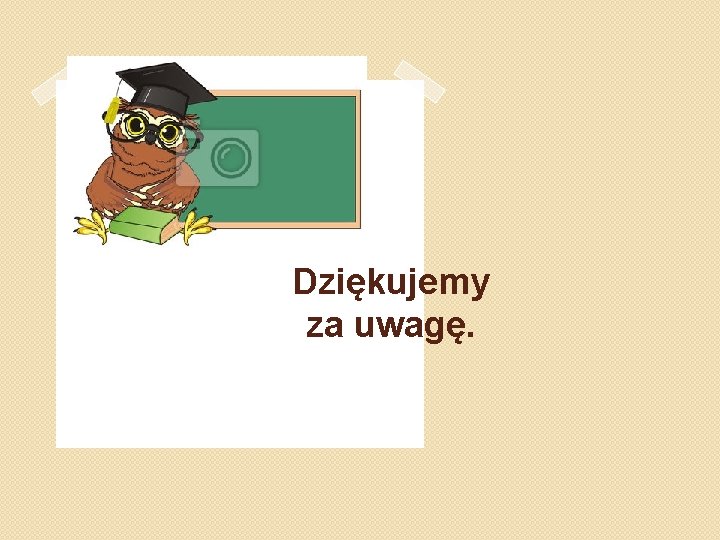 Dziękujemy za uwagę. 