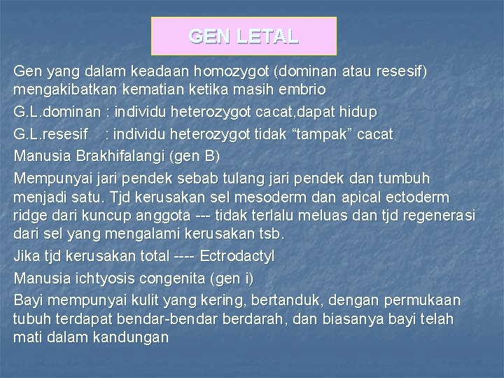 GEN LETAL Gen yang dalam keadaan homozygot (dominan atau resesif) mengakibatkan kematian ketika masih