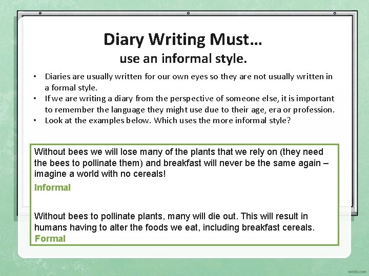 Diary Writing Must… use an informal style. • Diaries are usually written for our