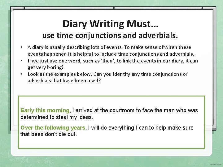Diary Writing Must… use time conjunctions and adverbials. • A diary is usually describing