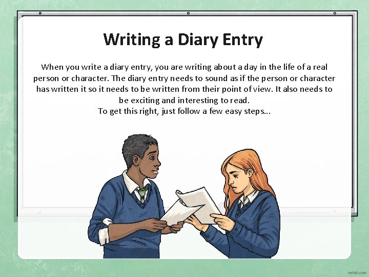 Writing a Diary Entry When you write a diary entry, you are writing about