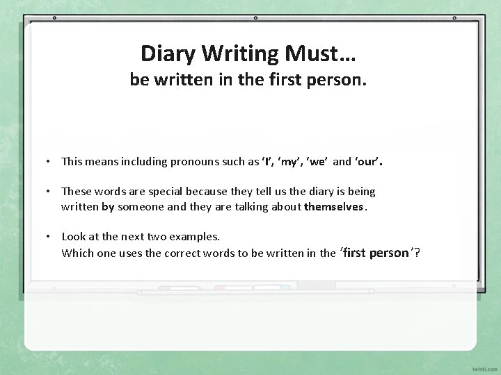 Diary Writing Must… be written in the first person. • This pronouns such as