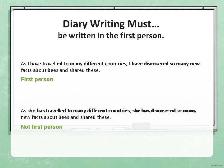 Diary Writing Must… be written in the first person. As I have travelled to