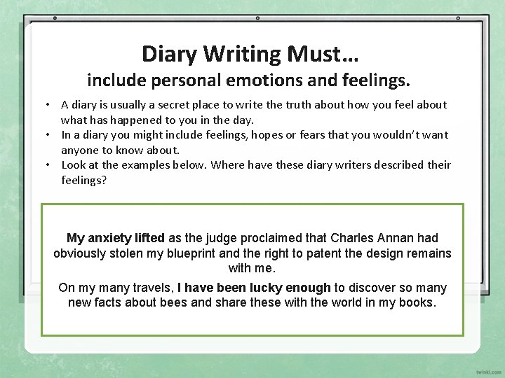 Diary Writing Must… include personal emotions and feelings. • A diary is usually a