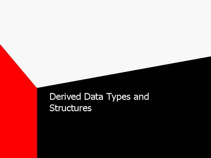 Derived Data Types and Structures 