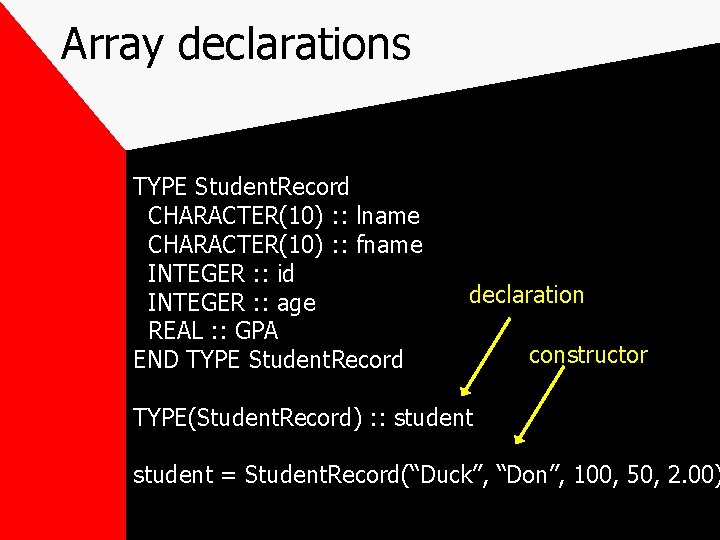 Array declarations TYPE Student. Record CHARACTER(10) : : lname CHARACTER(10) : : fname INTEGER