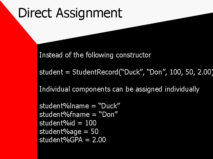 Direct Assignment Instead of the following constructor student = Student. Record(“Duck”, “Don”, 100, 50,