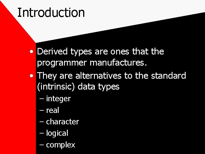 Introduction • Derived types are ones that the programmer manufactures. • They are alternatives