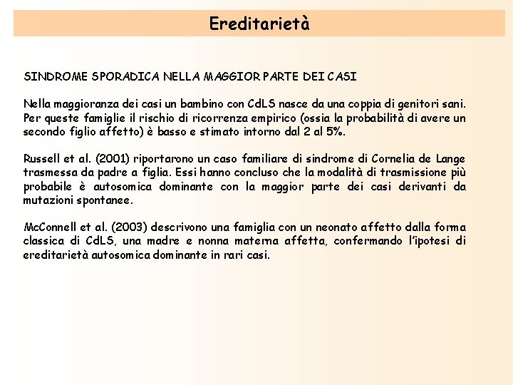 Ereditarietà SINDROME SPORADICA NELLA MAGGIOR PARTE DEI CASI Nella maggioranza dei casi un bambino Ereditarietà SINDROME SPORADICA NELLA MAGGIOR PARTE DEI CASI Nella maggioranza dei casi un bambino