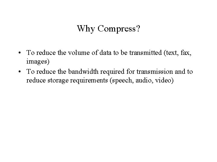 Why Compress? • To reduce the volume of data to be transmitted (text, fax,