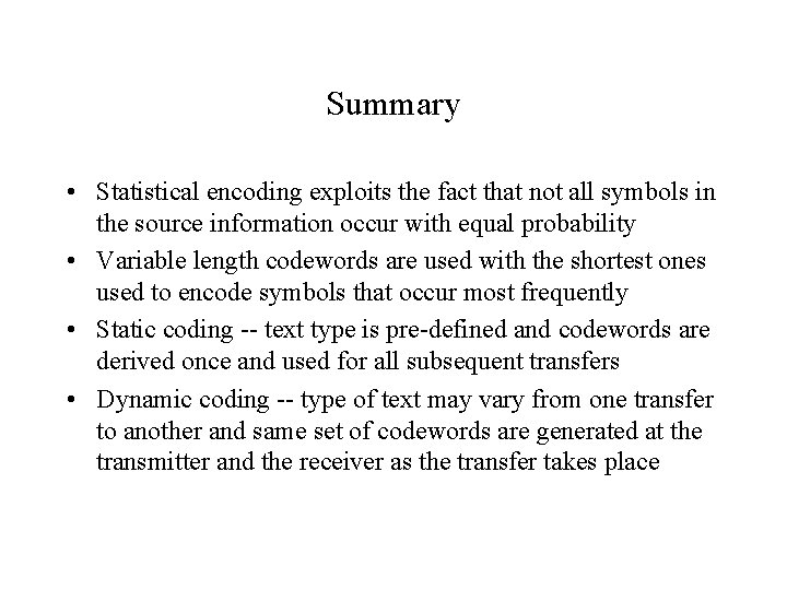 Summary • Statistical encoding exploits the fact that not all symbols in the source