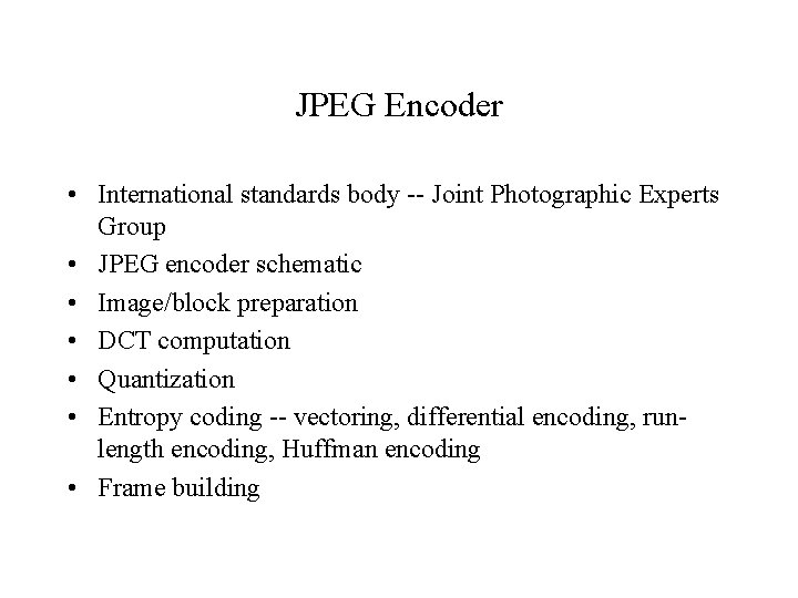 JPEG Encoder • International standards body -- Joint Photographic Experts Group • JPEG encoder