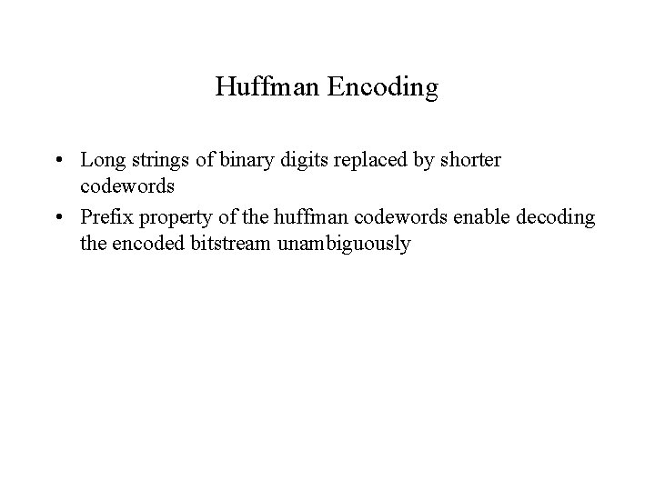 Huffman Encoding • Long strings of binary digits replaced by shorter codewords • Prefix