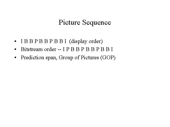 Picture Sequence • I B B P B B I (display order) • Bitstream