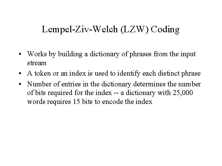Lempel-Ziv-Welch (LZW) Coding • Works by building a dictionary of phrases from the input