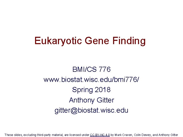 Eukaryotic Gene Finding BMI/CS 776 www. biostat. wisc. edu/bmi 776/ Spring 2018 Anthony Gitter