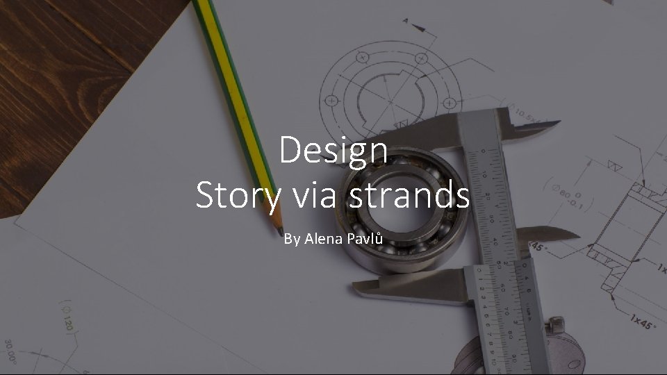 Design Story via strands By Alena Pavlů 