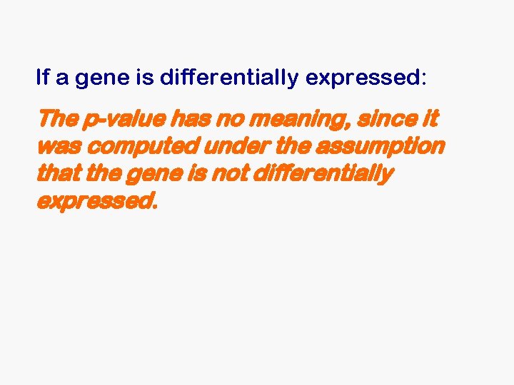 If a gene is differentially expressed: The p-value has no meaning, since it was If a gene is differentially expressed: The p-value has no meaning, since it was