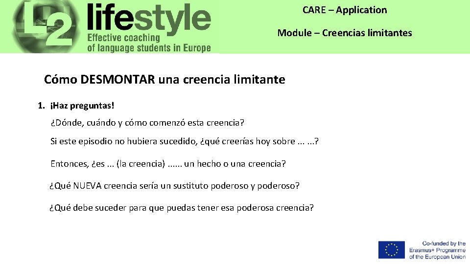 CARE – Application Module – Creencias limitantes Cómo DESMONTAR una creencia limitante 1. ¡Haz