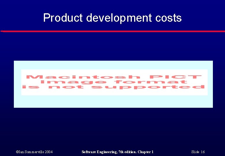 Product development costs ©Ian Sommerville 2004 Software Engineering, 7 th edition. Chapter 1 Slide