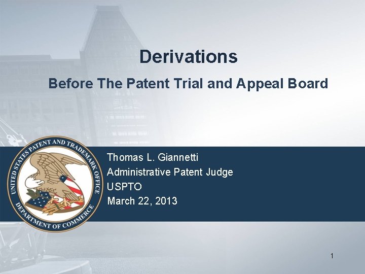 Derivations Before The Patent Trial and Appeal Board Thomas L. Giannetti Administrative Patent Judge