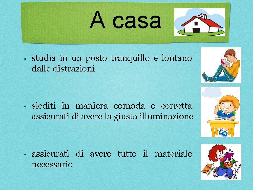 A casa • studia in un posto tranquillo e lontano dalle distrazioni • siediti A casa • studia in un posto tranquillo e lontano dalle distrazioni • siediti